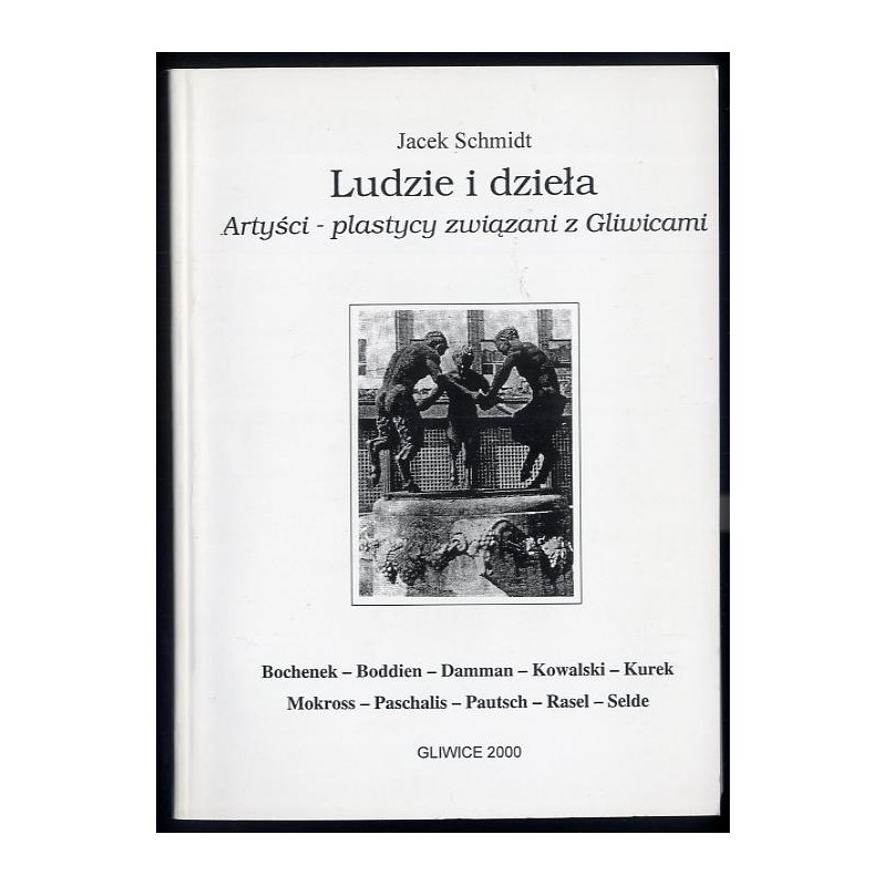 Ludzie i dzieła. Artyści-plastycy związani z Gliwicami. Cz.2: Bochenek, Boddien, Damman, Kowalski, Kurek, Mokross, Paschalis, Pa