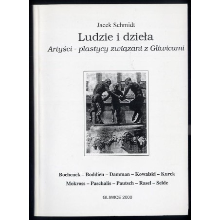 Ludzie i dzieła. Artyści-plastycy związani z Gliwicami. Cz.2: Bochenek, Boddien, Damman, Kowalski, Kurek, Mokross, Paschalis, Pa