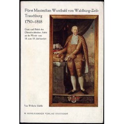 Fürst Maximilian Wunibald von Waldburg-Zeil-Trauchburg 1750-1818. Geist und Politik des oberschwäbischen Adels an der Wende vom