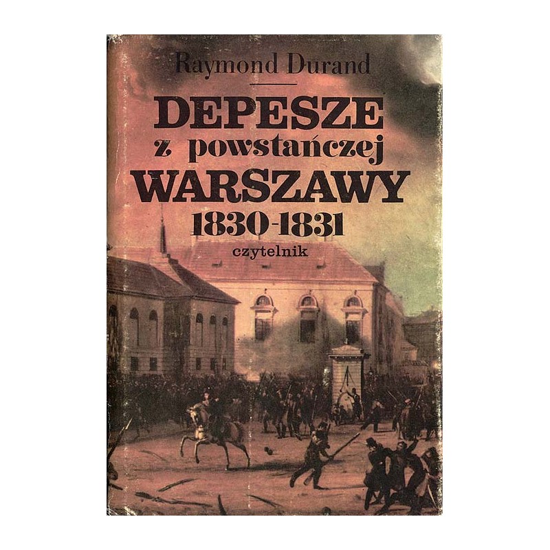 Depesze z powstańczej Warszawy 1830-1831. Raporty konsula francuskiego w Królestwie Polskim