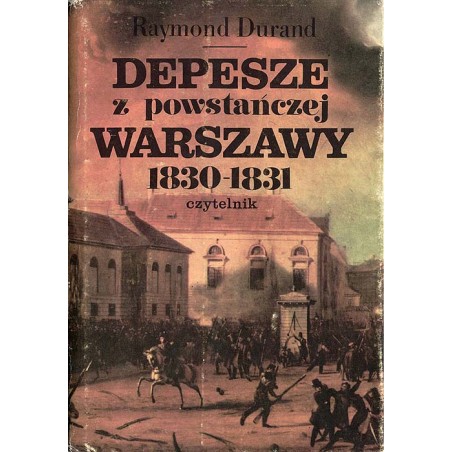 Depesze z powstańczej Warszawy 1830-1831. Raporty konsula francuskiego w Królestwie Polskim