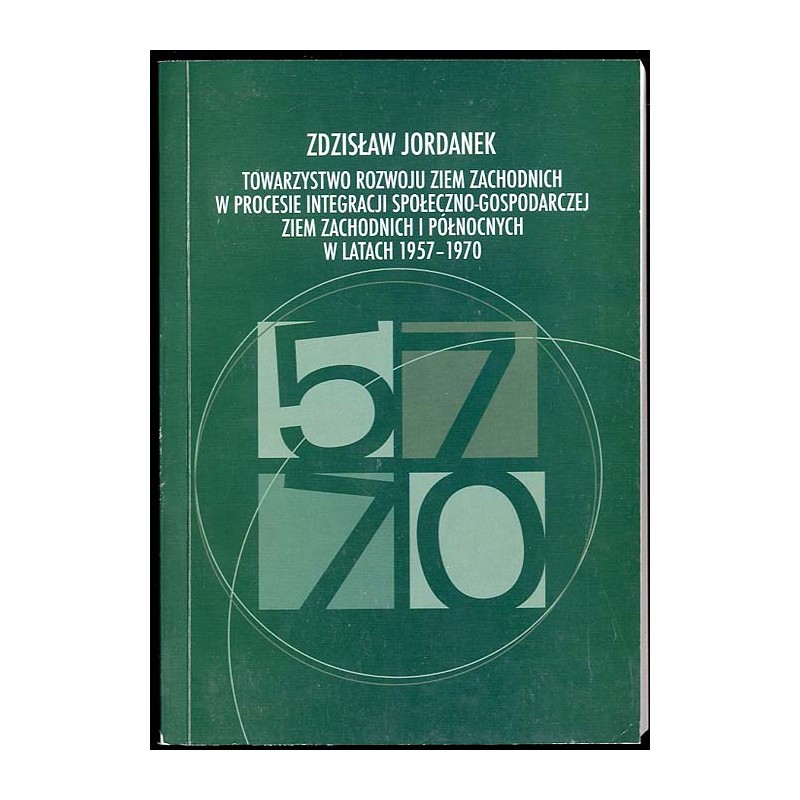 Towarzystwo Rozwoju Ziem Zachodnich w procesie integracji społeczno-gospodarczej Ziem Zachodnich i Północnych w latach 1957-1970