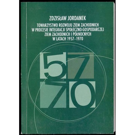 Towarzystwo Rozwoju Ziem Zachodnich w procesie integracji społeczno-gospodarczej Ziem Zachodnich i Północnych w latach 1957-1970
