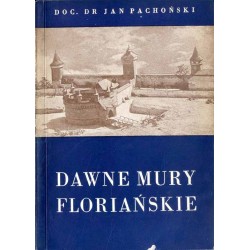 Dawne mury floriańskie. Zarys historyczny fortyfikacji i organizacji obrony miasta oraz przewodnik po wystawie "Dawne warownie K