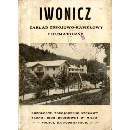 Iwonicz. Zakład Zdrojowo-Kąpielowy i Klimatyczny. Rozgłośne zdrojowisko szczawy słono-jodo-bromowej w Małopolsce na Podkarpaciu