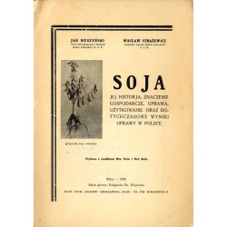 Soja. Jej historja, znaczenie gospodarcze, uprawa, użytkowanie oraz dotychczasowe wyniki uprawy w Polsce