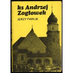 Ks. [Ksiądz] Andrzej Zogłowek, kaznodzieja polski na Opolszczyźnie. Pomniki kaznodziejstwa śląskiego z przełomu XVIII i XIX w