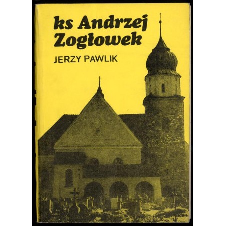 Ks. [Ksiądz] Andrzej Zogłowek, kaznodzieja polski na Opolszczyźnie. Pomniki kaznodziejstwa śląskiego z przełomu XVIII i XIX w