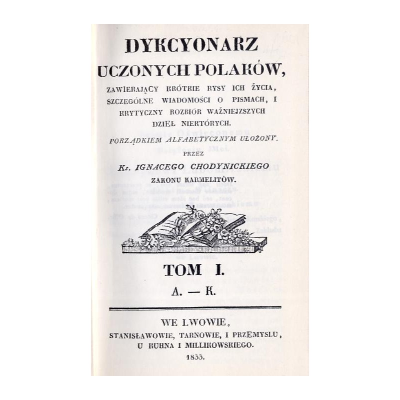 Dykcyonarz Uczonych Polaków, zawierający krótkie rysy ich życia, szczególne wiadomości o pismach i krytyczny rozbiór ważniejszyc