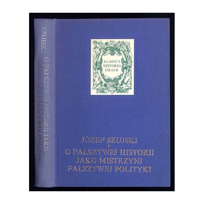O fałszywej historii jako mistrzyni fałszywej polityki. Rozprawy i artykuły