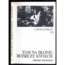 Tam na Błoniu błyszczy kwiecie. Śpiewnik historyczny