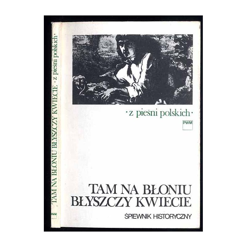 Tam na Błoniu błyszczy kwiecie. Śpiewnik historyczny