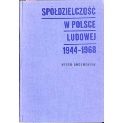 Spółdzielczość w Polsce Ludowej 1944-1968. Wybór dokumentów