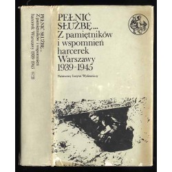 Pełnić służbę... Z pamiętników i wspomnień harcerek Warszawy 1939-1945