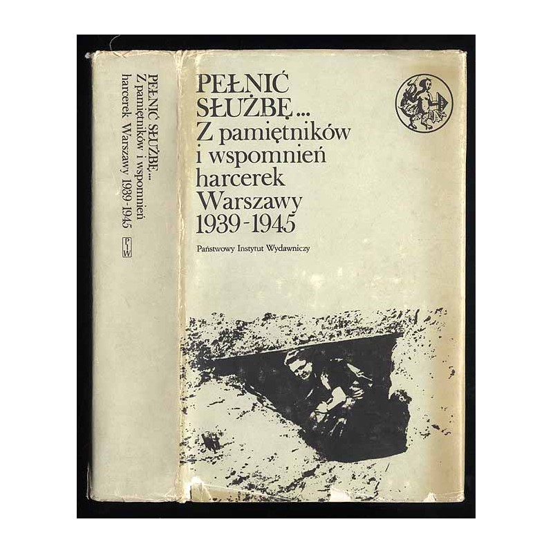 Pełnić służbę... Z pamiętników i wspomnień harcerek Warszawy 1939-1945