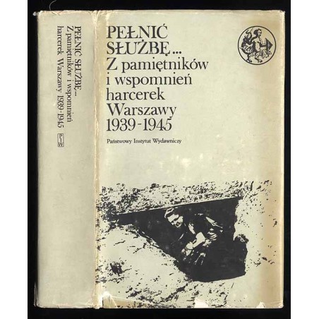 Pełnić służbę... Z pamiętników i wspomnień harcerek Warszawy 1939-1945