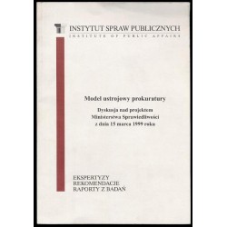 Model ustrojowy prokuratury. Dyskusja nad projektem Ministerstwa Sprawiedliwości z dnia 15 marca 1999 roku