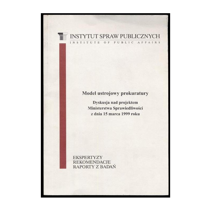 Model ustrojowy prokuratury. Dyskusja nad projektem Ministerstwa Sprawiedliwości z dnia 15 marca 1999 roku