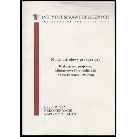 Model ustrojowy prokuratury. Dyskusja nad projektem Ministerstwa Sprawiedliwości z dnia 15 marca 1999 roku