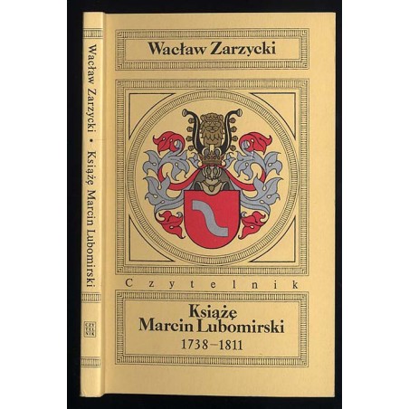 Książę Marcin Lubomirski 1738-1811. Relacje o jego życiu i burzliwych przygodach w różnych krajach Europy