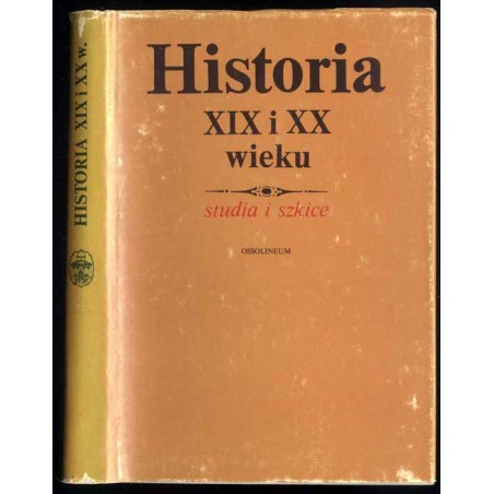 Historia XIX i XX wieku. Studia i szkice. Prace ofiarowane Henrykowi Jabłońskiemu w siedemdziesiątą rocznicę urodzin
