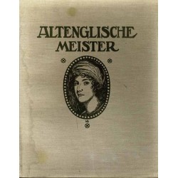 Altenglische Meister. Mit 2 Vierfarbentafeln, 43 Mattkunstdruckbildern, 5 Tondruckbildern und 2 Gravuren / William Beechey, John