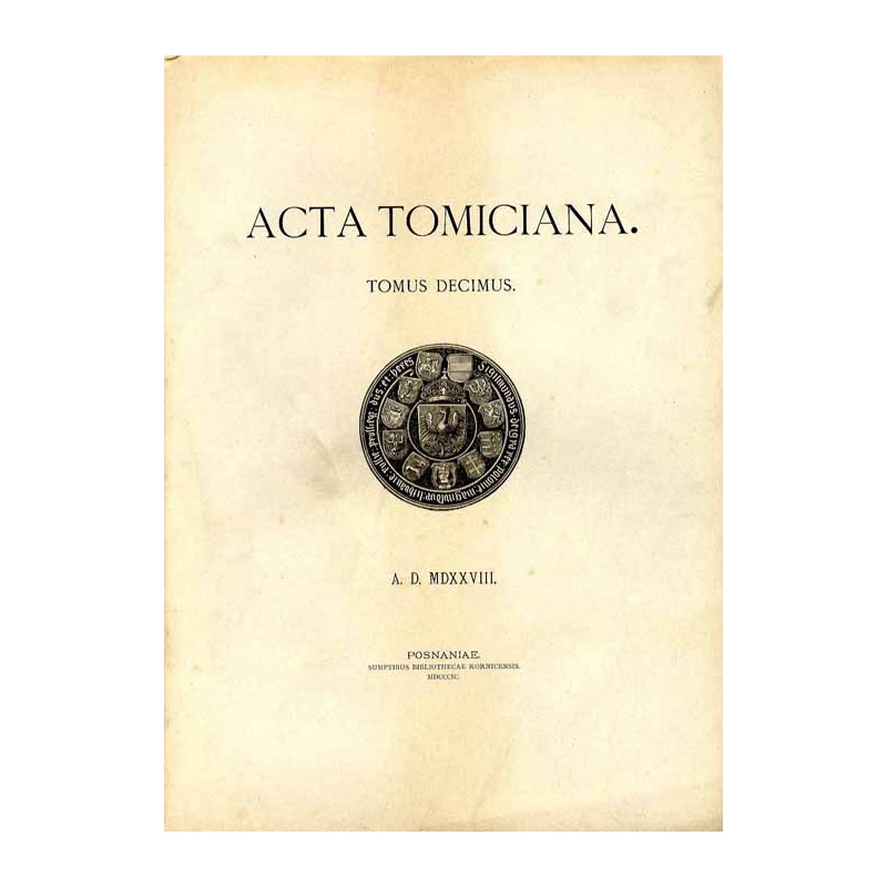 Acta Tomiciana: epistolae, legationes, responsa, actiones, res gestae Serenissimi Principis Sigismundi eius nominis Primi Regis