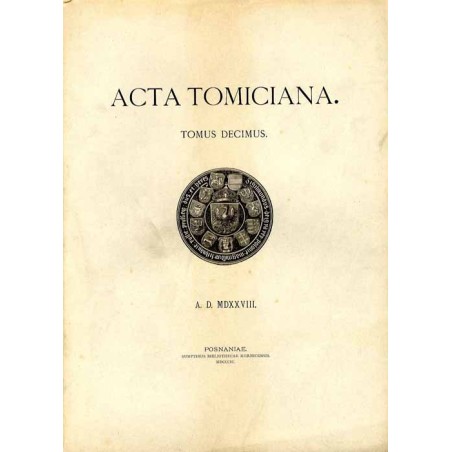 Acta Tomiciana: epistolae, legationes, responsa, actiones, res gestae Serenissimi Principis Sigismundi eius nominis Primi Regis