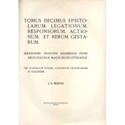 Acta Tomiciana: epistolae, legationes, responsa, actiones, res gestae Serenissimi Principis Sigismundi eius nominis Primi Regis