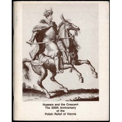 Hussars and the Crescent. A Loan Exhibition commemorating the Three Hundredth Anniversary of the Polish Relief of Vienna. Decemb