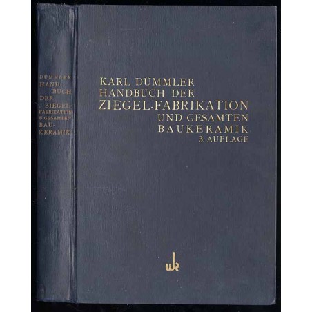 Handbuch der Ziegel-Fabrikation. Die Herstellung der gesamtem baukeramischen Baustoffe, wie Ziegel, Terrakotten, Röhren, Platten