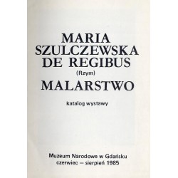 Maria Szulczewska de Regibus (Rzym). Malarstwo. Katalog wystawy. Muzeum Narodowe w Gdańsku, czerwiec - sierpień 1985