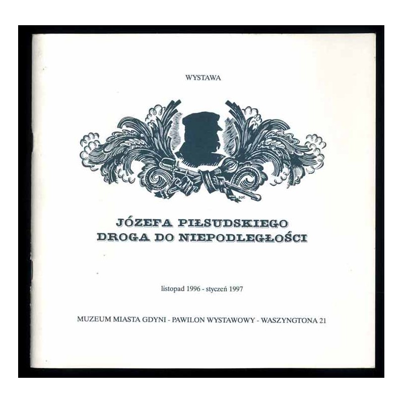 Józefa Piłsudskiego droga do niepodległości. Wystawa listopad 1996-styczeń 1997