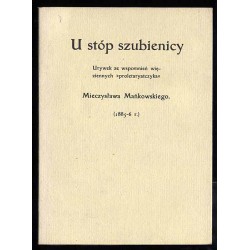 U stóp szubienicy. Urywek ze wspomnień więziennych "proletaryatczyka" Mieczysława Mańkowskiego. (1885-6r.)