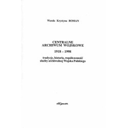 Centralne Archiwum Wojskowe 1918-1998. Tradycje, historia, współczesność służby archiwalnej Wojska Polskiego