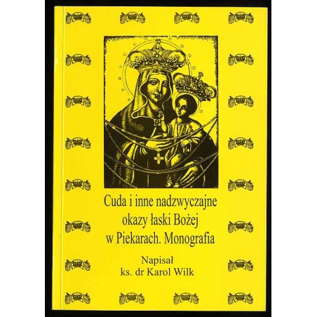 Cuda i inne nadzwyczajne okazy łaski Bożej w Piekarach. Monografia