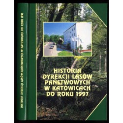 Historia Dyrekcji Lasów Państwowych w Katowicach do roku 1997. Lasy - ludzie - gospodarka