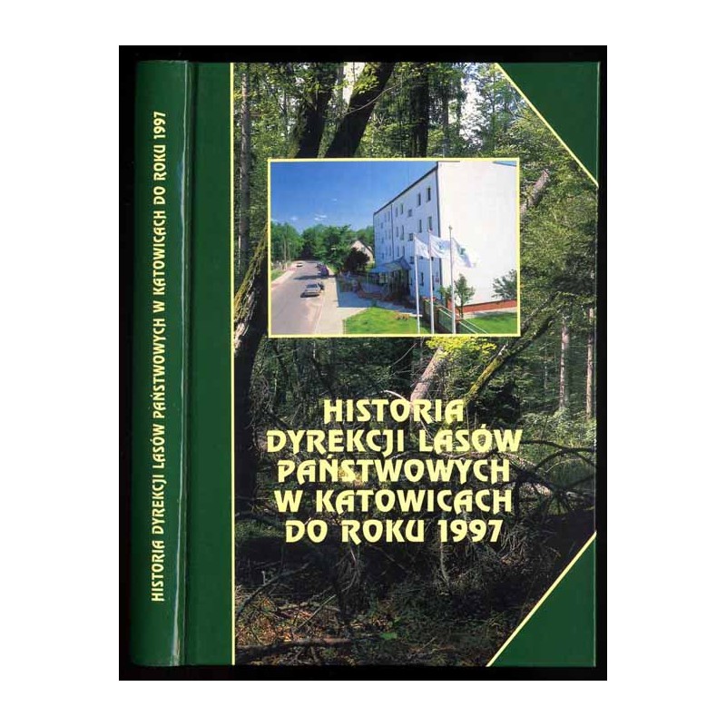 Historia Dyrekcji Lasów Państwowych w Katowicach do roku 1997. Lasy - ludzie - gospodarka