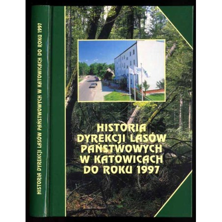 Historia Dyrekcji Lasów Państwowych w Katowicach do roku 1997. Lasy - ludzie - gospodarka
