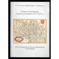 Ziemia świebodzińska na dawnych mapach (XVI-XIX w.). Zbiory kartograficzne Muzeum Regionalnego w Świebodzinie