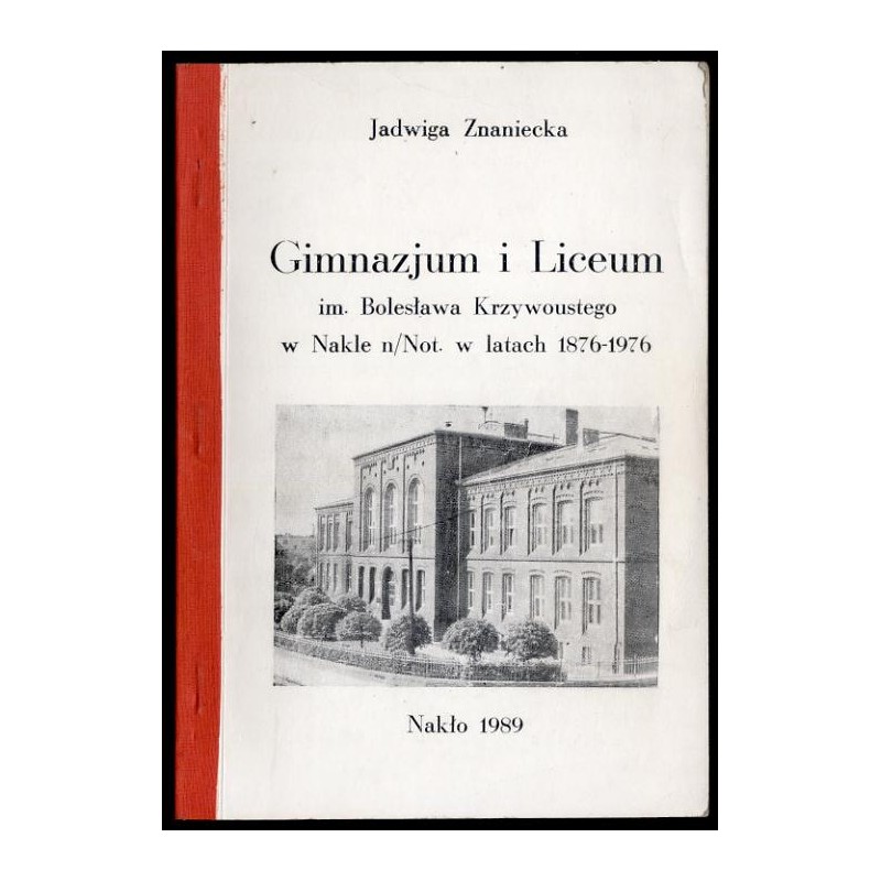 Gimnazjum i Liceum. im. Bolesława Krzywoustego w Nakle n/Not. w latach 1876-1976
