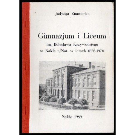 Gimnazjum i Liceum. im. Bolesława Krzywoustego w Nakle n/Not. w latach 1876-1976