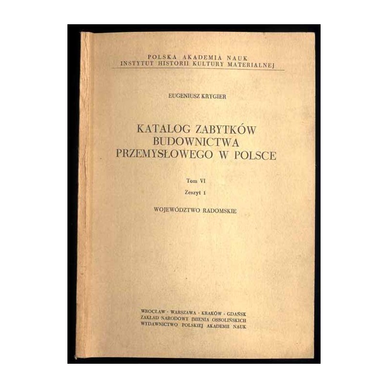 Katalog zabytków budownictwa przemysłowego w Polsce. T.6: Krygier Eugeniusz: z.1: województwo radomskie. T.6 Z.1