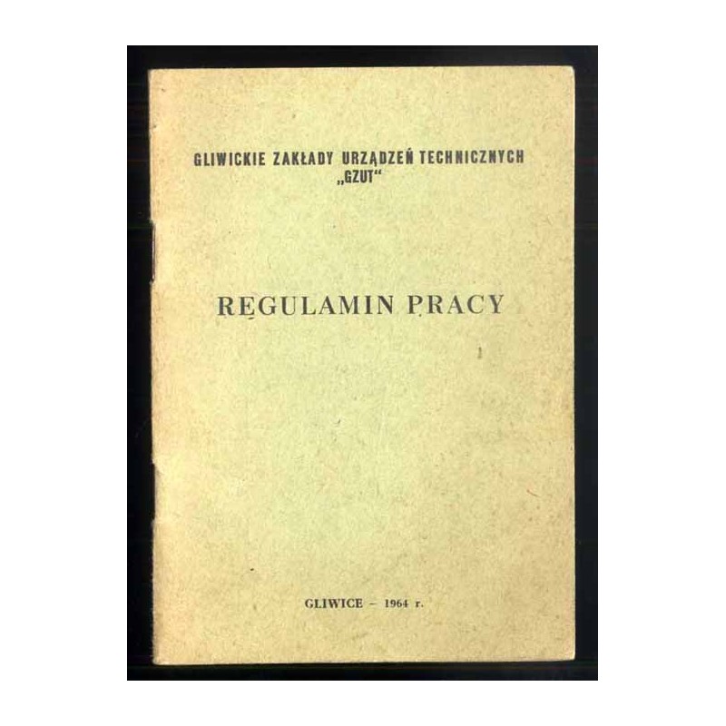 Regulamin pracy. Gliwickie Zakłady Urządzeń Technicznych "GZUT" (zatwierdzony 23.05.1964, wchodzi w życie 1.11.1964)