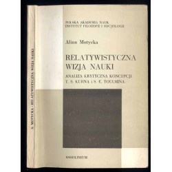 Relatywistyczna wizja nauki. Analiza krytyczna koncepcji T. S. Kuhna i S. E. Toulmina