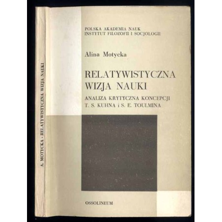 Relatywistyczna wizja nauki. Analiza krytyczna koncepcji T. S. Kuhna i S. E. Toulmina