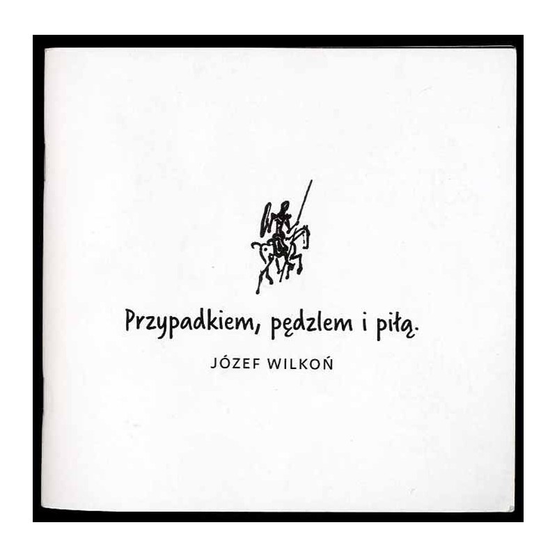 Przypadkiem, pędzlem i piłą. Józef Wilkoń