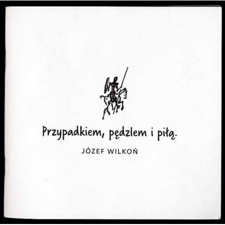 Przypadkiem, pędzlem i piłą. Józef Wilkoń