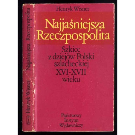 Najjaśniejsza Rzeczpospolita. Szkice z dziejów Polski szlacheckiej XVI - XVII wieku