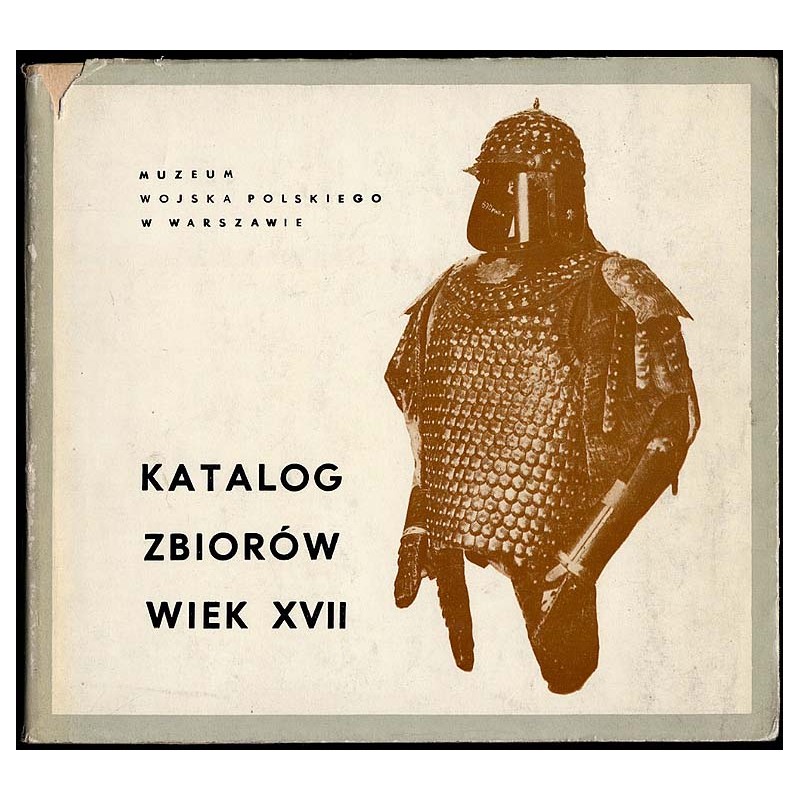 Muzeum Wojska Polskiego w Warszawie. Katalog zbiorów wiek XVII